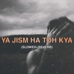YA JISM HA TOH KYA (SLOWED+REVERB) AESTHETIC LYRICS
