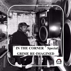 EP. 03 'IN THE CORNER' w/ GHXST Special | GRIME RE - IMAGENED |