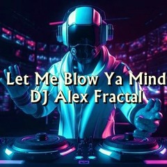 Let Me Blow Ya Mind - DJ Alex Fractal