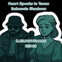 My Heart Speaks In Tones(DJSUNNYSHADE REMIX)-Subsonic Shadows