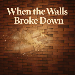 When the Walls Broke Down