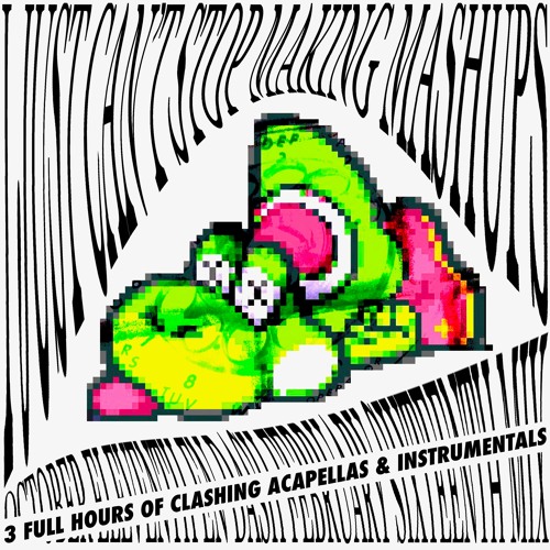 I JUST CAN'T STOP MAKING MASHUPS