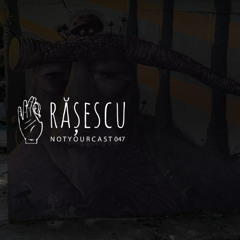 notyourcast 047/ Rășescu