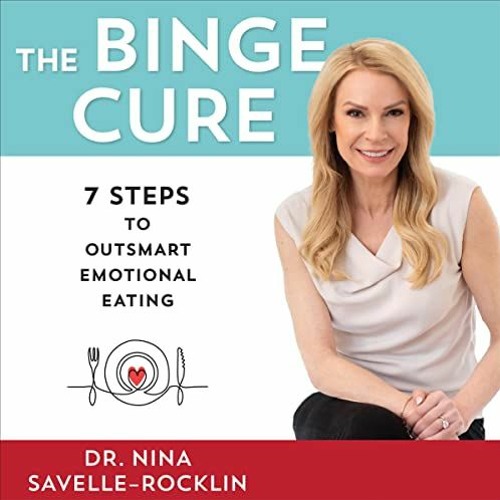 [Access] EBOOK 📧 The Binge Cure: 7 Steps to Outsmart Emotional Eating by  Nina Savel