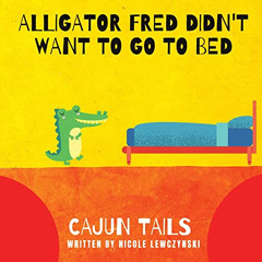 DOWNLOAD KINDLE 💌 Cajun Tails: Alligator Fred Didn't Want to Go to Bed by  Nicole Le
