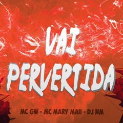 VAI PERVERTIDA - MC GW,MC MARY MAII ( DJ NM )ORIGINAL MIX