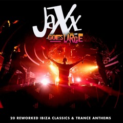Jaxx Goes Large - 20 Reworked Ibiza Classics & Trance Anthems