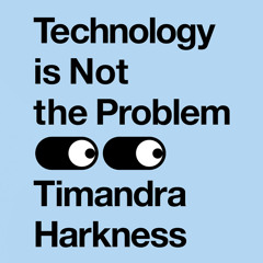 Technology is Not the Problem, By Timandra Harkness, Read by Timandra Harkness