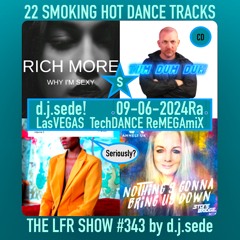 #343 LFR Show - 22 Smoking Hot Dance Trax Released 09/06/24 ReMEGAmixed RRAWa by d.j.sede