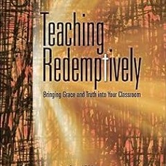 !) Teaching Redemptively: Bringing Grace and Truth into Your Classroom BY: Donovan Graham (Auth