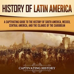 [READ] [PDF EBOOK EPUB KINDLE] History of Latin America: A Captivating Guide to the History of South