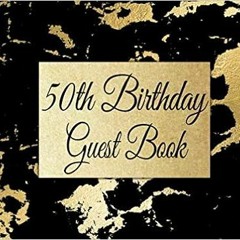 GET [EBOOK EPUB KINDLE PDF] 50th Birthday Guest Book: Gold Black Marble 50th Birthday