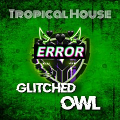 GlitchedOWL - Tropical House