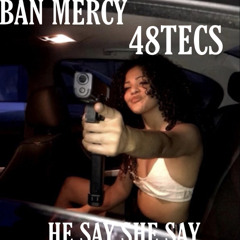 Ban Mercy x 48Tecs-He say She say