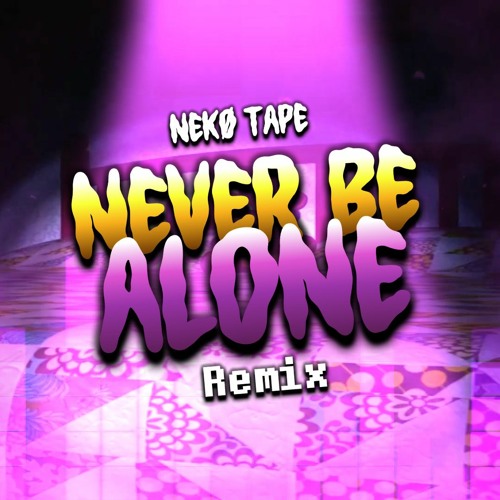 Never Be Alone -【Nekø Tape Remix】