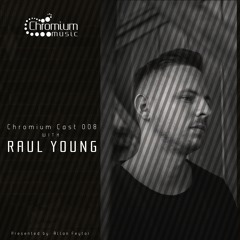 Chromium Cast 008 with Raul Young