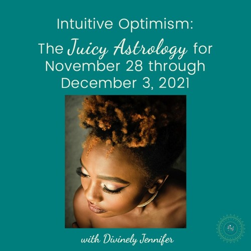Intuitive Optimism: The Juicy Astrology for Nov. 28-Dec. 3, 2021