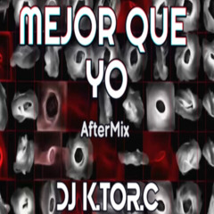 Dj K.tor.C - Mejor Que Yo (AftermiX)