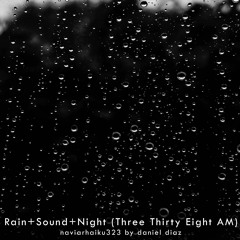 Rain + Sound +  Night (Three Thirty Eight AM) naviarhaiku323