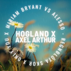 Miriam Bryant VS Alesso - Regnblöta Skor X Only You (Hogland X Axel Arthur Mashup)