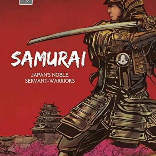 [Access] [PDF EBOOK EPUB KINDLE] Samurai: Japan's Noble Servant-Warriors (Graphic History: Warriors)