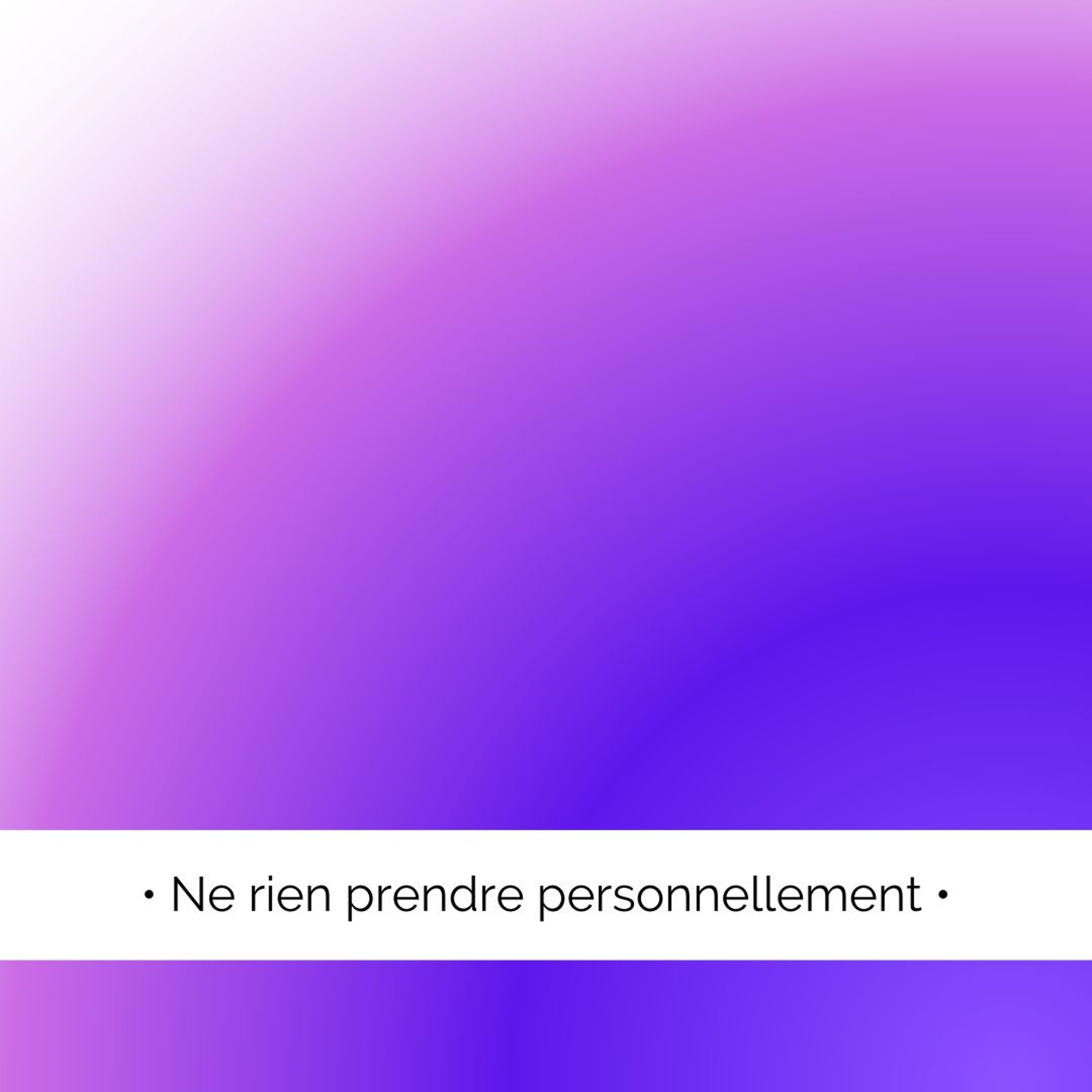 ✨ Ne rien prendre personnellement