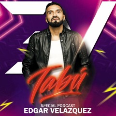 DJ EDGAR VELAZQUEZ - TABÚ MONTERREY (Special Podcast) Episode 109 (July 2021)