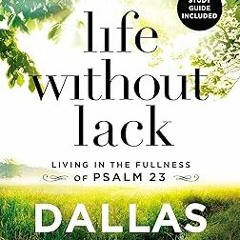 ^Pdf^ Life Without Lack: Living in the Fullness of Psalm 23 Written  Dallas Willard (Author)
