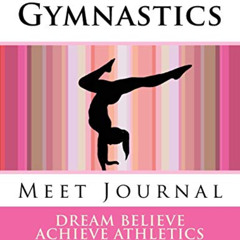 Get EPUB 📫 Gymnastics Meet Journal: Girls Edition 8.5 x 11 (Dream Believe Achieve At