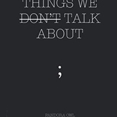 [DOWNLOAD] KINDLE 📗 THINGS WE DON’T TALK ABOUT by  Pandora Owl [EBOOK EPUB KINDLE PD