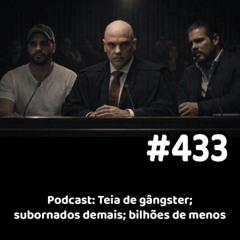 433 - Podcast: Teia de gângster; subornados demais; bilhões de menos