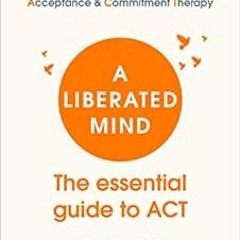 Read EBOOK EPUB KINDLE PDF A Liberated Mind: The essential guide to ACT by Steven Hay