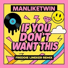 ManLikeTwin ,Freddie Lineker (If You Don't Want This (Freddie Lineker Remix)
