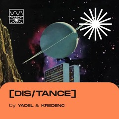 [dis/tance] 06/22 by Yadel & Kredenc