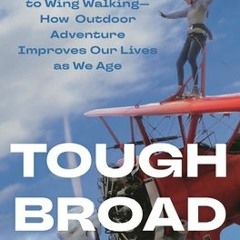 [PDF Download] Tough Broad: From Boogie Boarding to Wing Walking―How Outdoor Adventure Improves Our