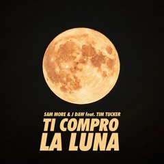 Sam More & J Daw Ft. Tim Tucker - Ti Compro La Luna
