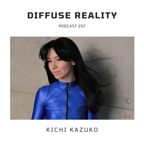 Diffuse Reality Podcast 257 : Kichi Kazuko