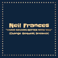 Neil Frances | Music Sounds Better With You (Change Request Dreamix)