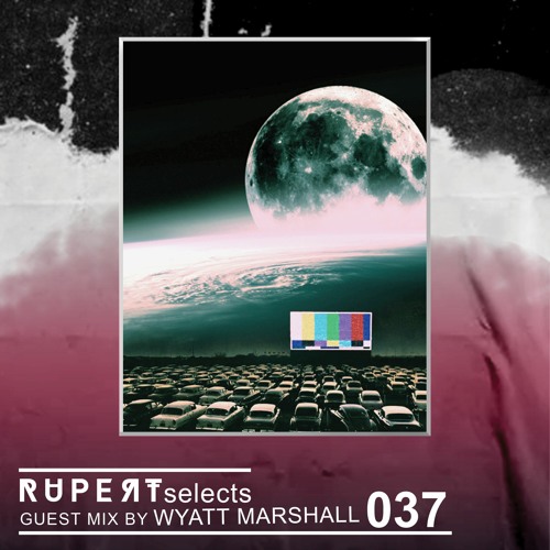 Rupert Selects 037 - Guest Mix by Wyatt Marshall