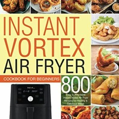 [Access] EPUB KINDLE PDF EBOOK Instant Vortex Air Fryer Cookbook for Beginners: 800 E