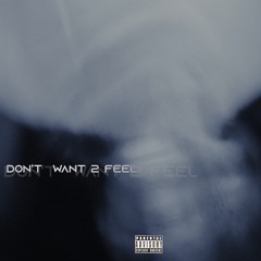 DONT WANT2 FEEL