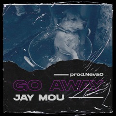Go Away - Jay Mou (prod NevaO)