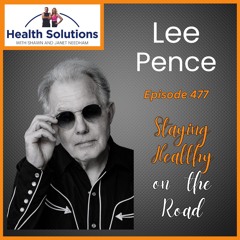 EP 477: Staying Healthy on the Road Nutrition Tips with Lee Pence and Shawn & Janet Needham R. Ph.