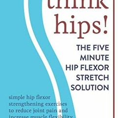 READ EBOOK EPUB KINDLE PDF THINK HIPS! The Five Minute Hip Flexor Stretch Solution: Simple Hip Flexo