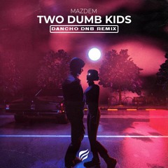 Mazdem- Two Dumb Kids (Dancho DNB Remix)