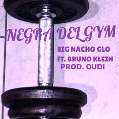 BIG NACHO GLO - NEGRA DEL GYM FT. BRUNO KLEIN (PROD. BY OUDI)