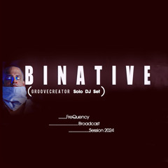 BINATIVE (Groovecreator Solo DJ Set) FreQuency Broadcast Session 2024