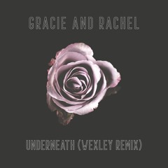 Gracie and Rachel-Underneath (WEXLEY Remix)