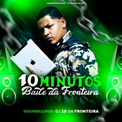 10 MINUTINHOS DO BAILE DA FRONTEIRA +10 BONUS KK(DJ 2D DA FRONTEIRA)
