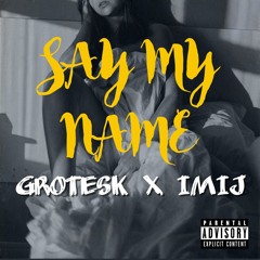 Say My Name - Grotesk X IMIJ